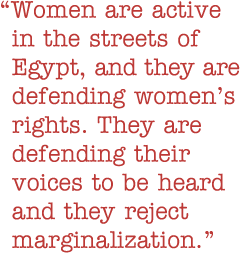 Quote: Women are active in the streets of Egypt, and they are defending women's rights. They are defending their voices to be heard and they reject marginalization.