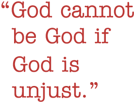 Quote: God cannot be God if God is unjust.